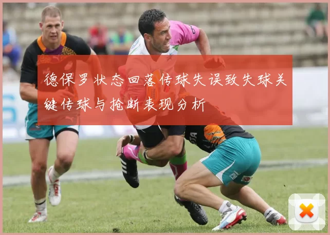 德保罗状态回落传球失误致失球关键传球与抢断表现分析