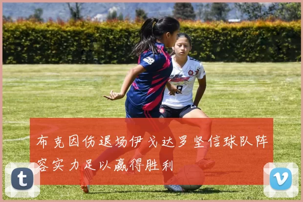布克因伤退场伊戈达罗坚信球队阵容实力足以赢得胜利