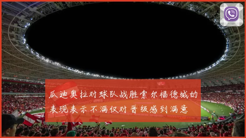 瓜迪奥拉对球队战胜索尔福德城的表现表示不满仅对晋级感到满意
